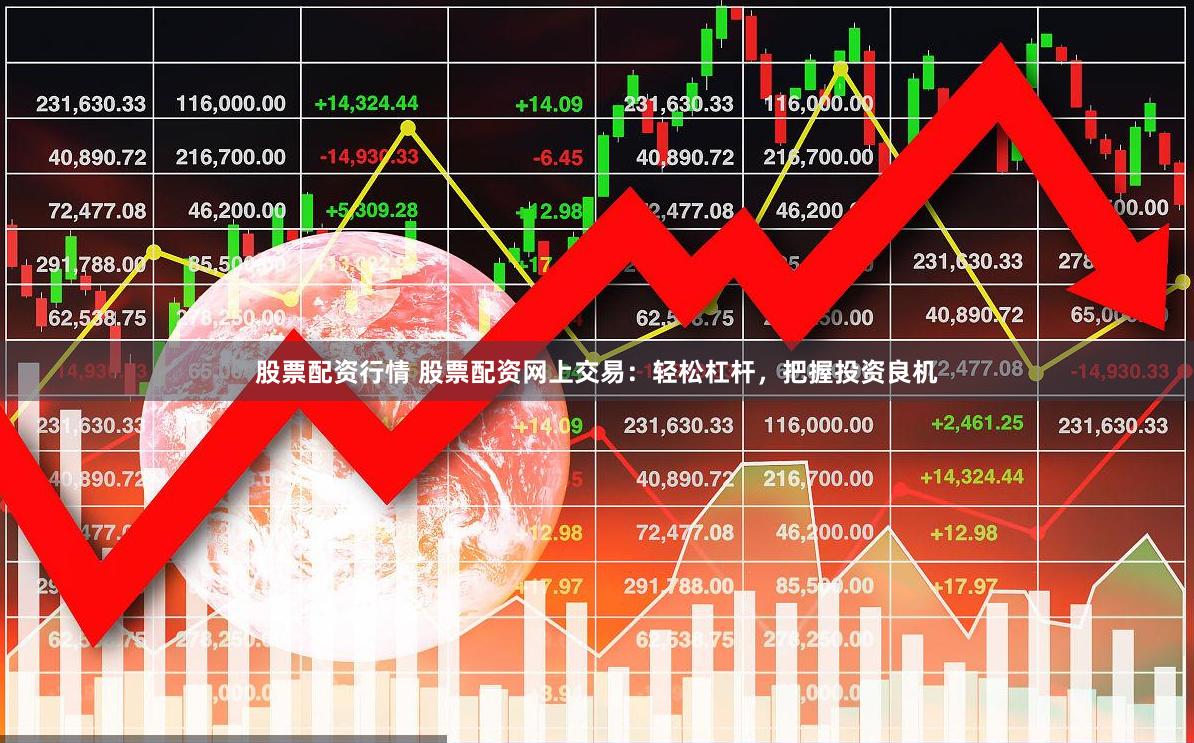 股票配资行情 股票配资网上交易：轻松杠杆，把握投资良机