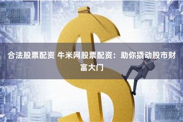 合法股票配资 牛米网股票配资:助你撬动股市财富大门